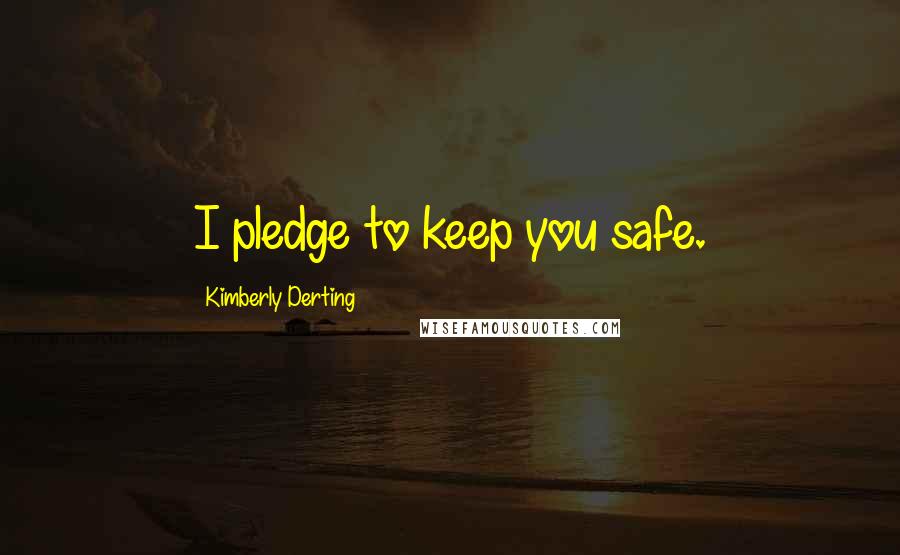 Kimberly Derting Quotes: I pledge to keep you safe.