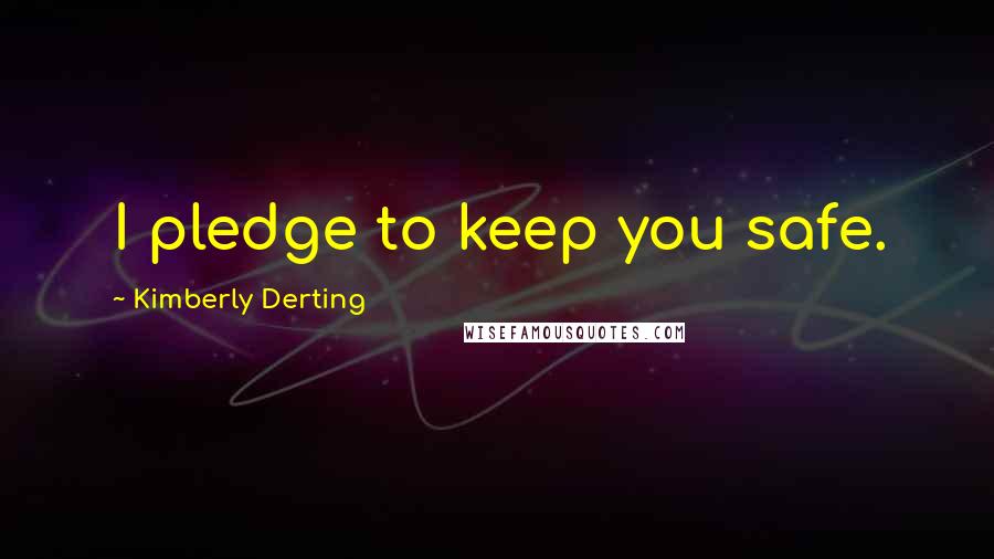 Kimberly Derting Quotes: I pledge to keep you safe.