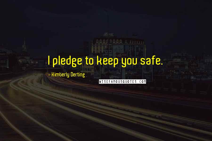 Kimberly Derting Quotes: I pledge to keep you safe.