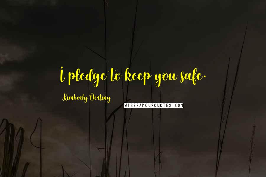 Kimberly Derting Quotes: I pledge to keep you safe.