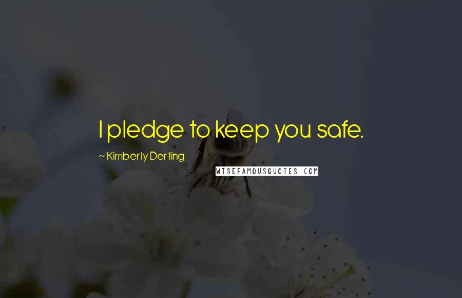 Kimberly Derting Quotes: I pledge to keep you safe.