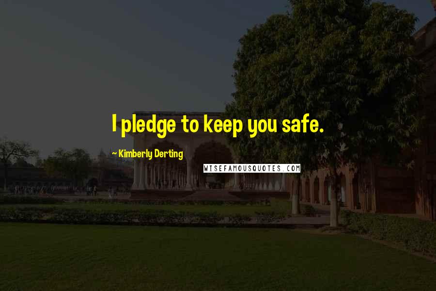 Kimberly Derting Quotes: I pledge to keep you safe.