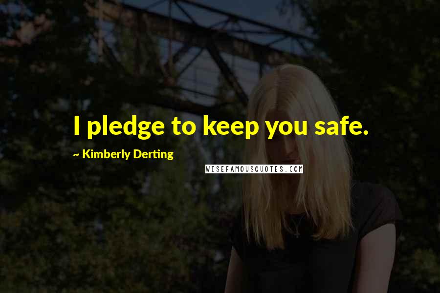 Kimberly Derting Quotes: I pledge to keep you safe.