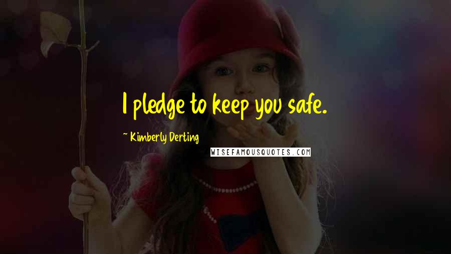 Kimberly Derting Quotes: I pledge to keep you safe.