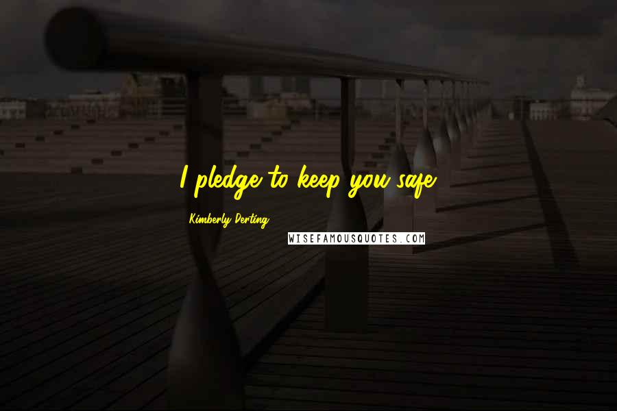 Kimberly Derting Quotes: I pledge to keep you safe.