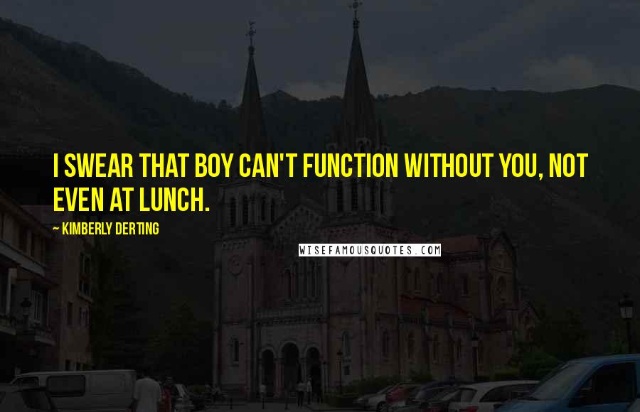 Kimberly Derting Quotes: I swear that boy can't function without you, not even at lunch.