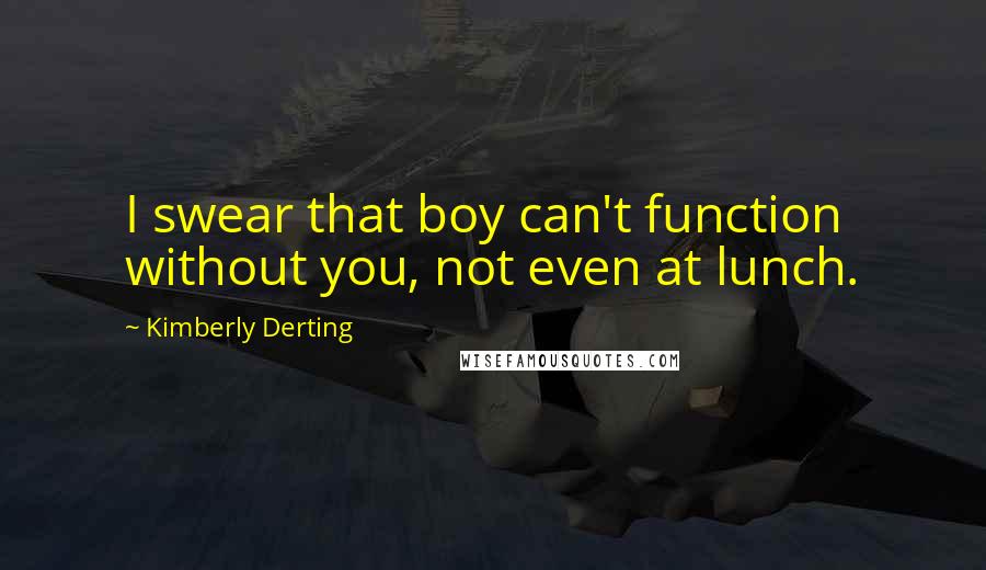 Kimberly Derting Quotes: I swear that boy can't function without you, not even at lunch.