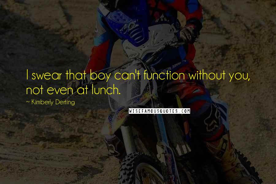 Kimberly Derting Quotes: I swear that boy can't function without you, not even at lunch.