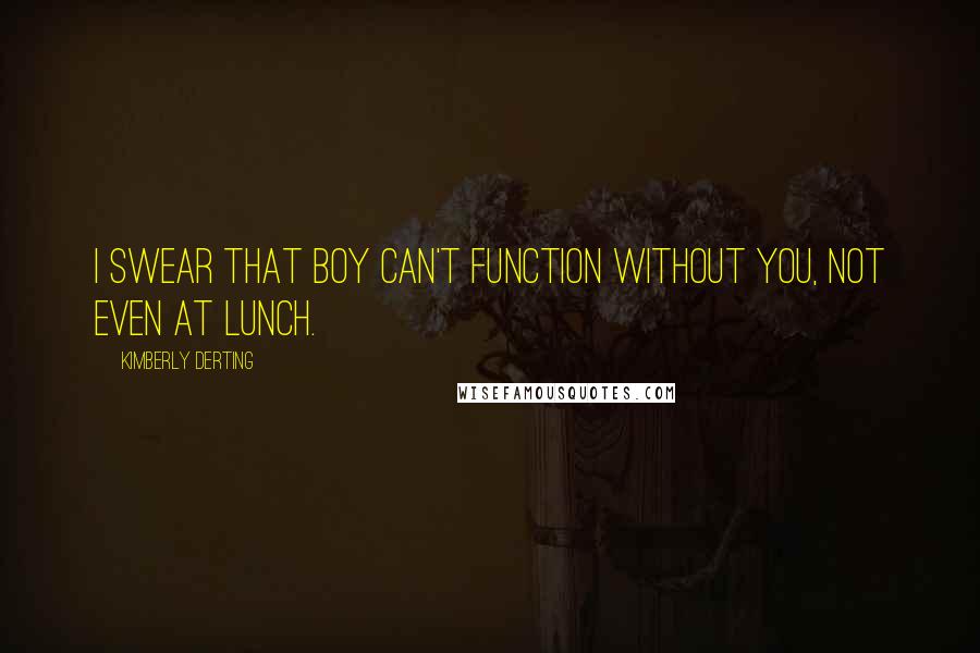 Kimberly Derting Quotes: I swear that boy can't function without you, not even at lunch.