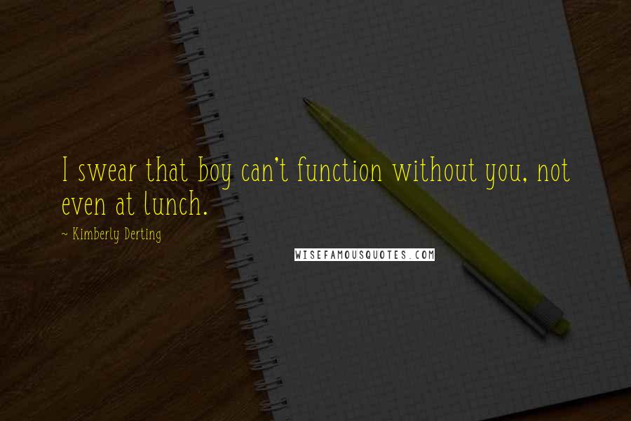 Kimberly Derting Quotes: I swear that boy can't function without you, not even at lunch.