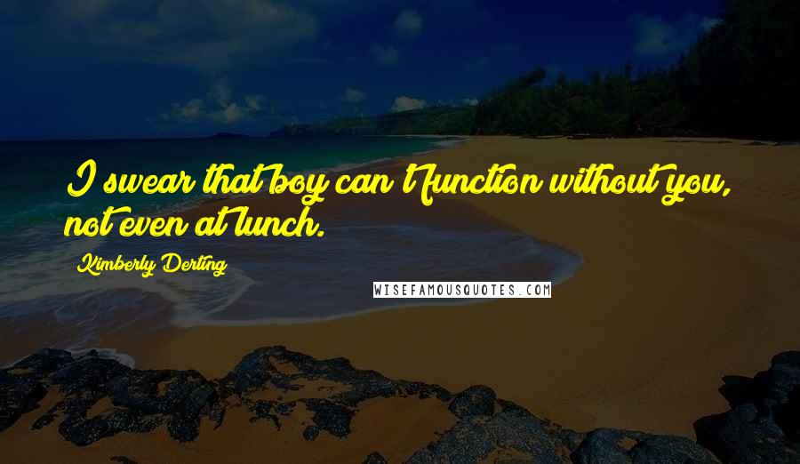 Kimberly Derting Quotes: I swear that boy can't function without you, not even at lunch.