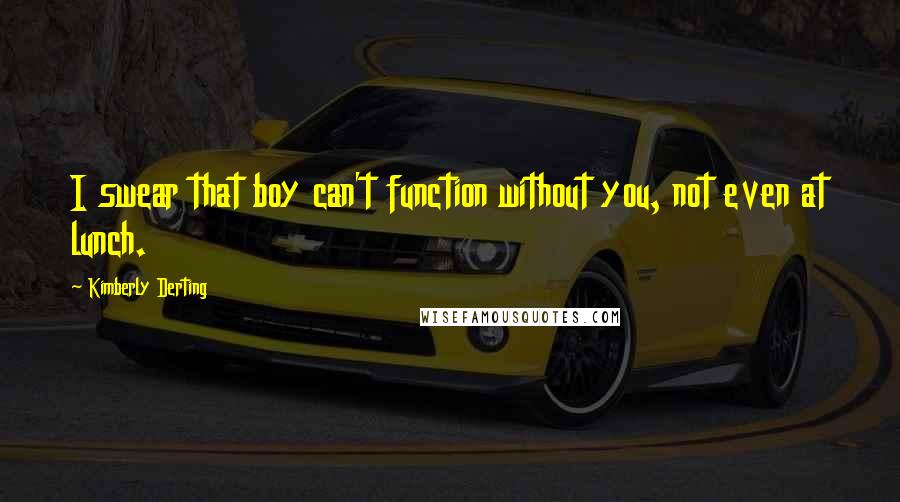 Kimberly Derting Quotes: I swear that boy can't function without you, not even at lunch.
