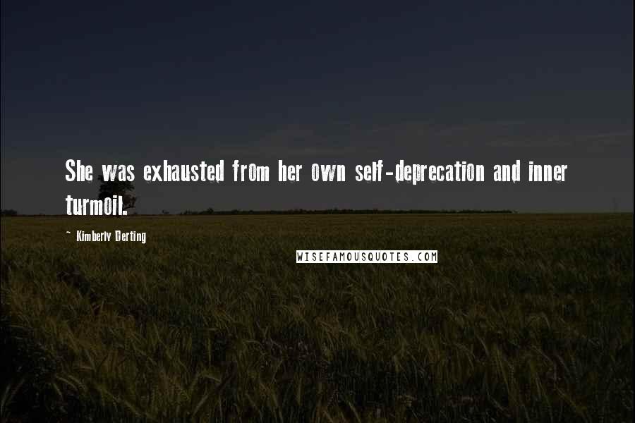 Kimberly Derting Quotes: She was exhausted from her own self-deprecation and inner turmoil.