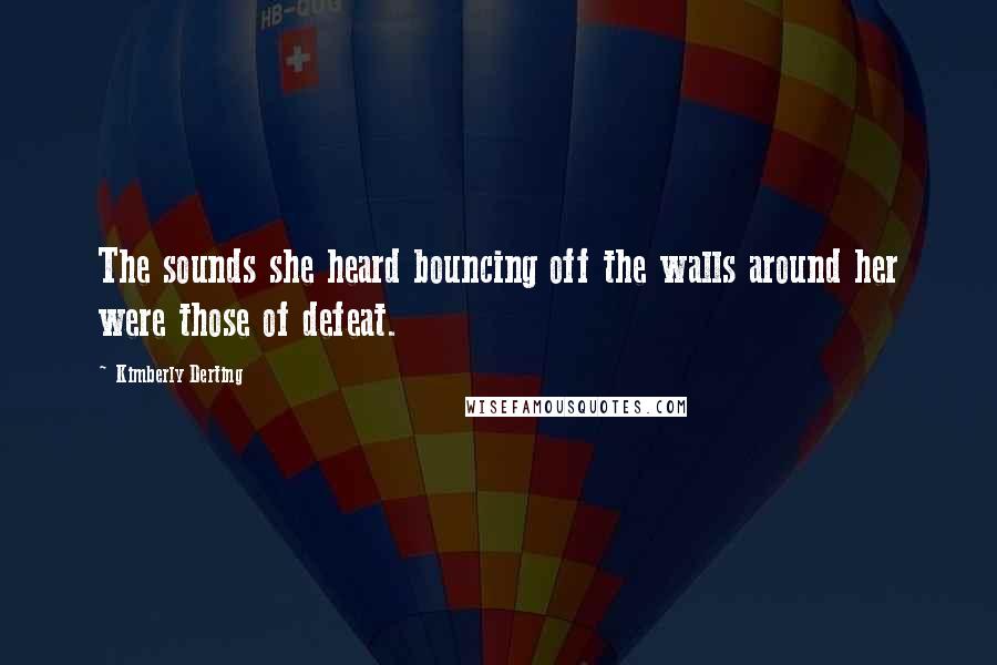 Kimberly Derting Quotes: The sounds she heard bouncing off the walls around her were those of defeat.