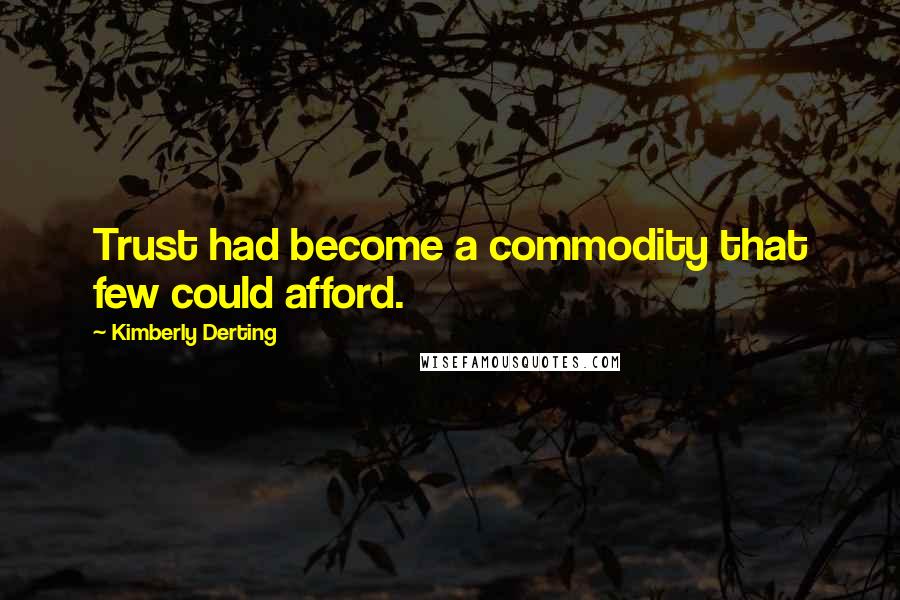 Kimberly Derting Quotes: Trust had become a commodity that few could afford.