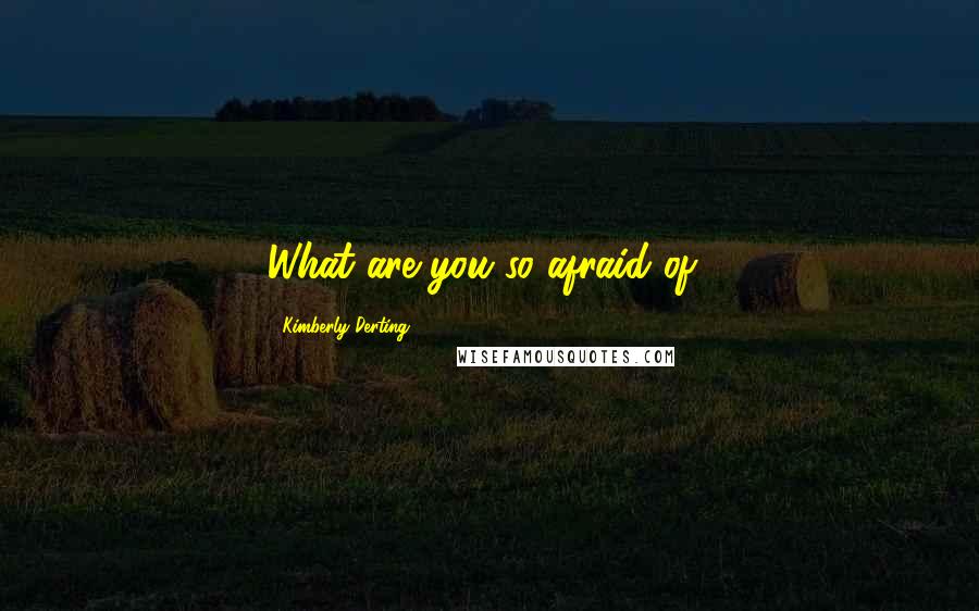 Kimberly Derting Quotes: What are you so afraid of?