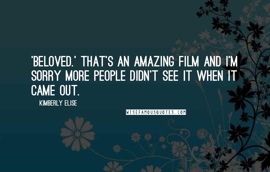 Kimberly Elise Quotes: 'Beloved.' That's an amazing film and I'm sorry more people didn't see it when it came out.