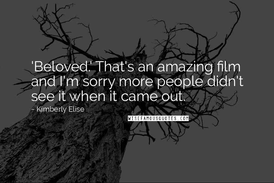 Kimberly Elise Quotes: 'Beloved.' That's an amazing film and I'm sorry more people didn't see it when it came out.