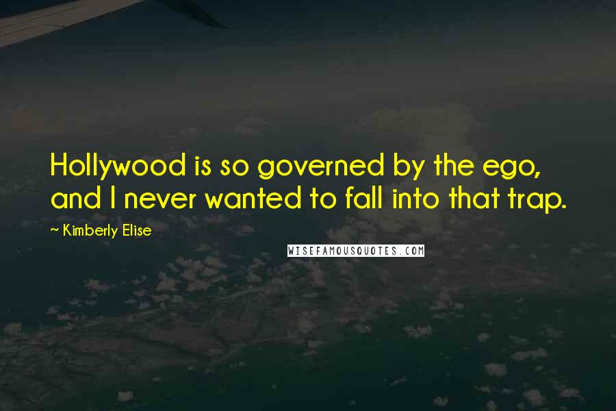Kimberly Elise Quotes: Hollywood is so governed by the ego, and I never wanted to fall into that trap.