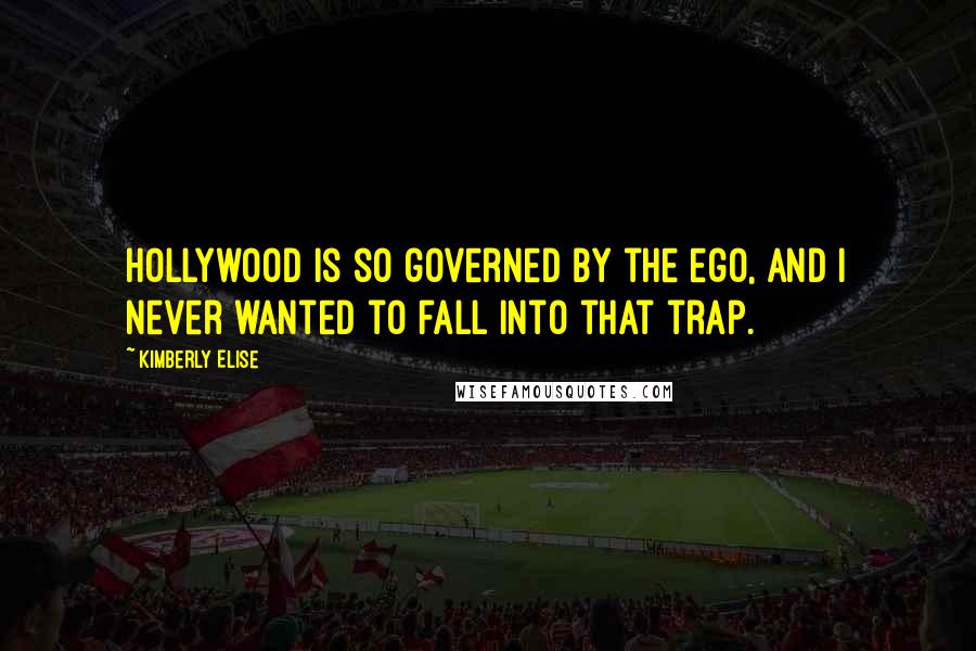 Kimberly Elise Quotes: Hollywood is so governed by the ego, and I never wanted to fall into that trap.