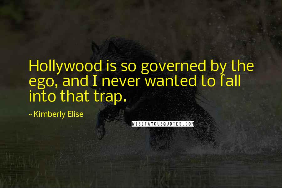 Kimberly Elise Quotes: Hollywood is so governed by the ego, and I never wanted to fall into that trap.