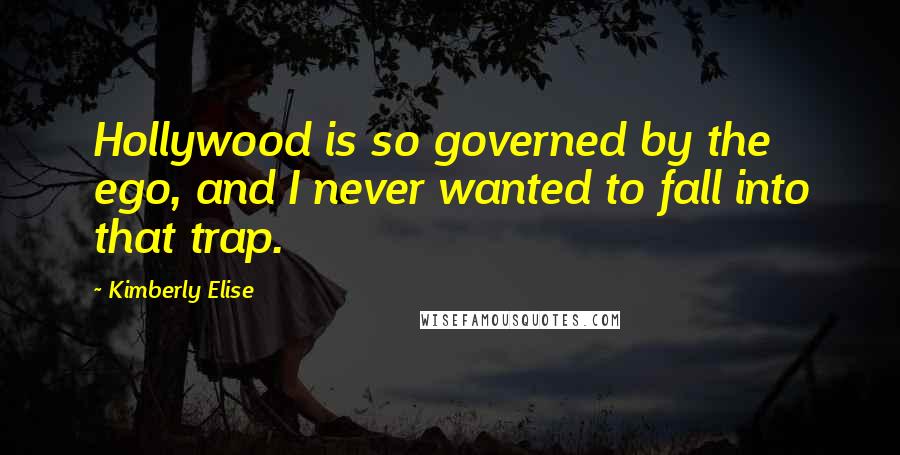 Kimberly Elise Quotes: Hollywood is so governed by the ego, and I never wanted to fall into that trap.