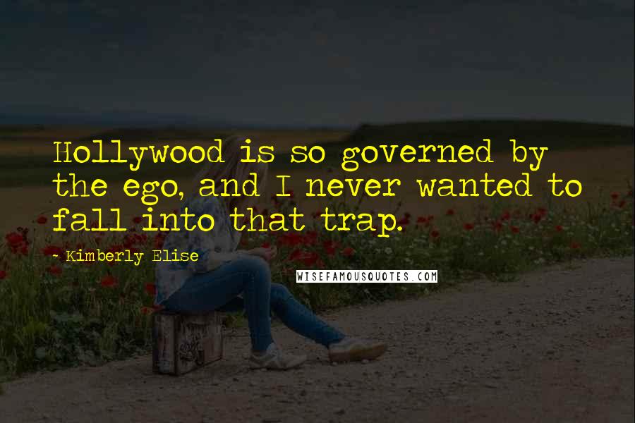 Kimberly Elise Quotes: Hollywood is so governed by the ego, and I never wanted to fall into that trap.