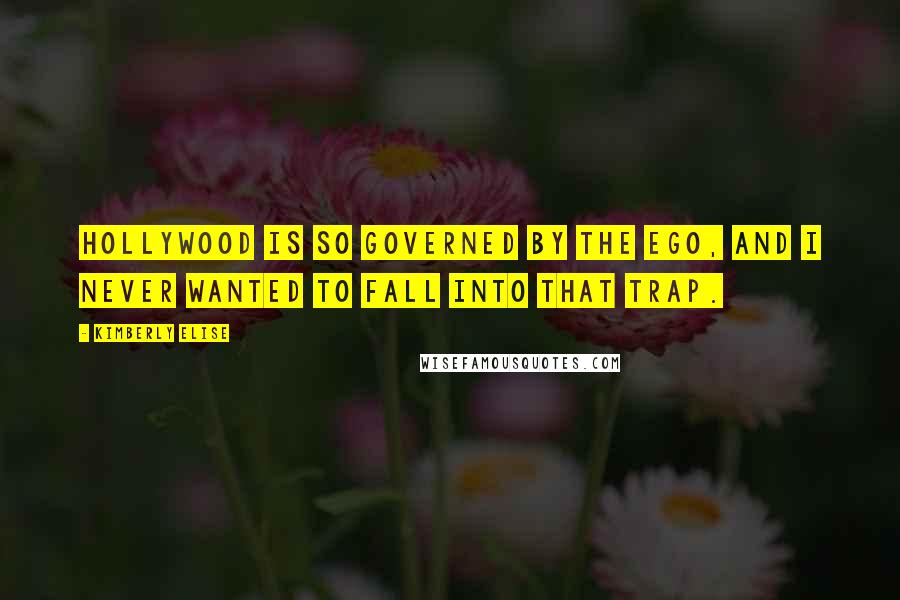 Kimberly Elise Quotes: Hollywood is so governed by the ego, and I never wanted to fall into that trap.