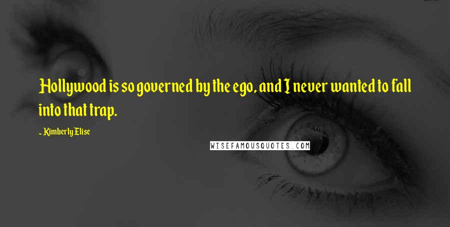 Kimberly Elise Quotes: Hollywood is so governed by the ego, and I never wanted to fall into that trap.