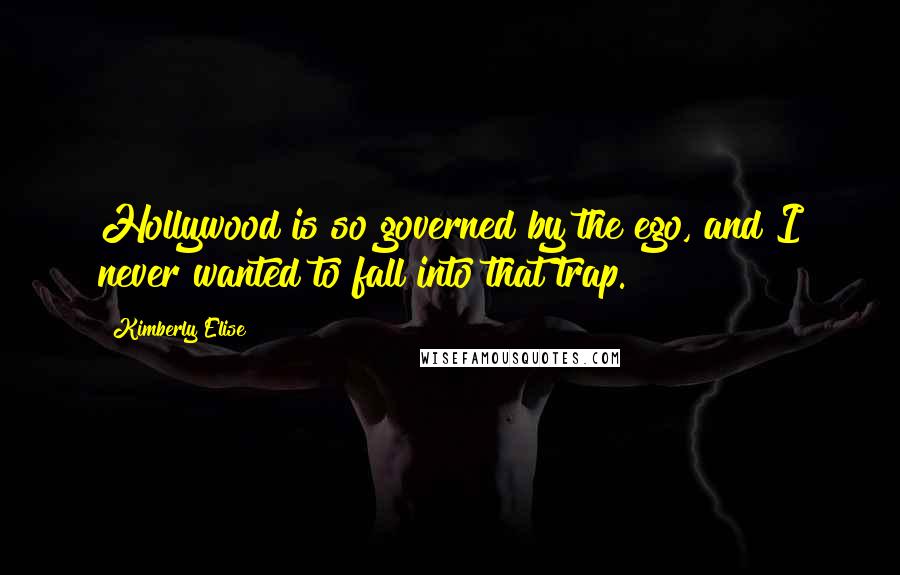 Kimberly Elise Quotes: Hollywood is so governed by the ego, and I never wanted to fall into that trap.