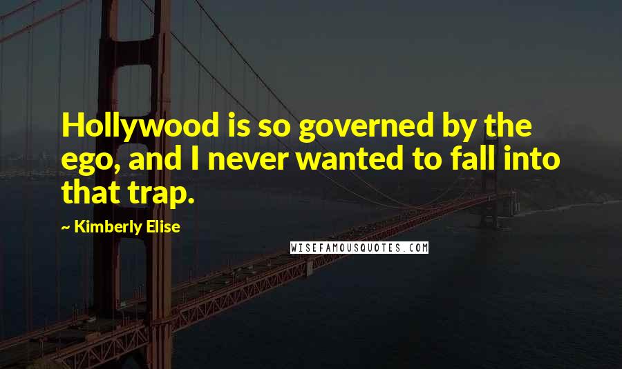 Kimberly Elise Quotes: Hollywood is so governed by the ego, and I never wanted to fall into that trap.