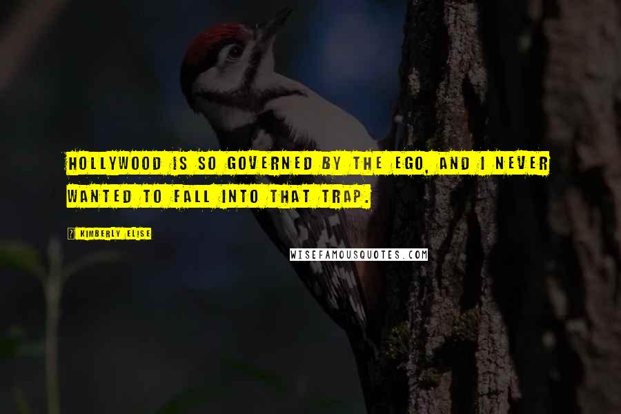 Kimberly Elise Quotes: Hollywood is so governed by the ego, and I never wanted to fall into that trap.