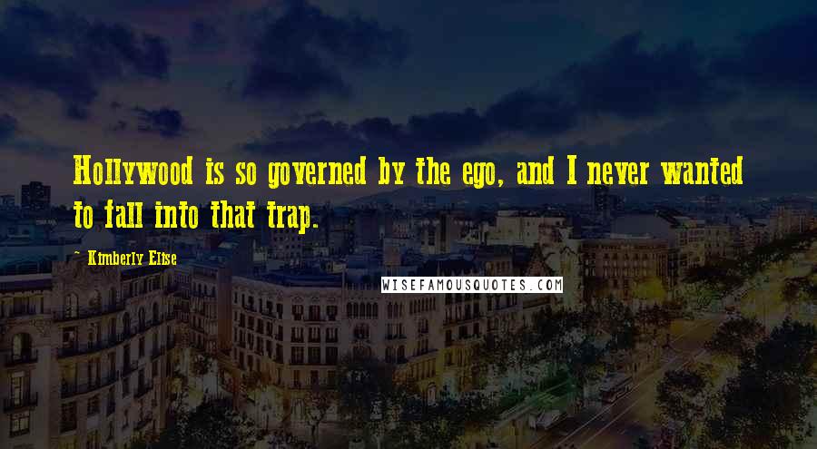 Kimberly Elise Quotes: Hollywood is so governed by the ego, and I never wanted to fall into that trap.