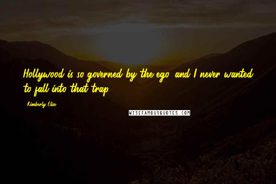 Kimberly Elise Quotes: Hollywood is so governed by the ego, and I never wanted to fall into that trap.