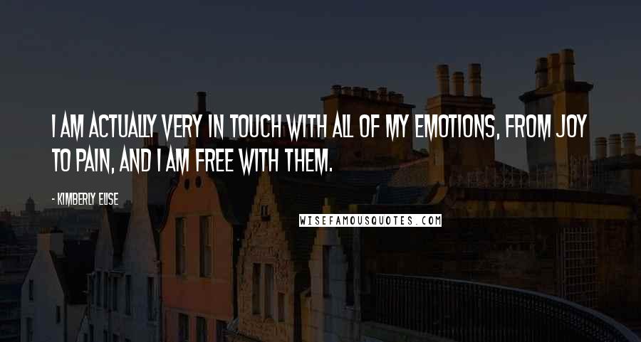 Kimberly Elise Quotes: I am actually very in touch with all of my emotions, from joy to pain, and I am free with them.