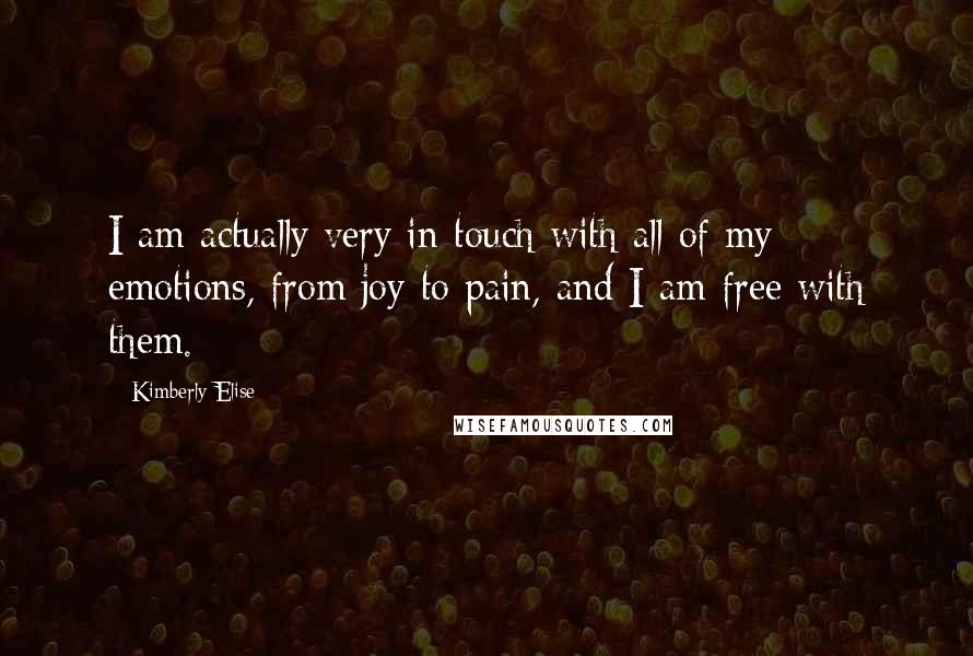 Kimberly Elise Quotes: I am actually very in touch with all of my emotions, from joy to pain, and I am free with them.