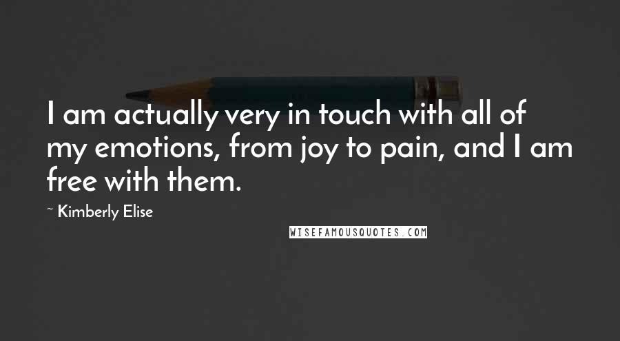 Kimberly Elise Quotes: I am actually very in touch with all of my emotions, from joy to pain, and I am free with them.