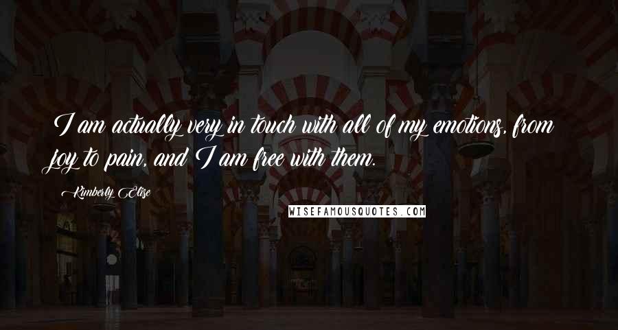 Kimberly Elise Quotes: I am actually very in touch with all of my emotions, from joy to pain, and I am free with them.