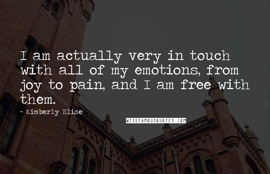 Kimberly Elise Quotes: I am actually very in touch with all of my emotions, from joy to pain, and I am free with them.