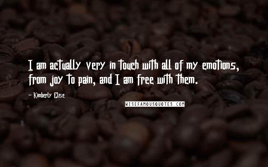 Kimberly Elise Quotes: I am actually very in touch with all of my emotions, from joy to pain, and I am free with them.