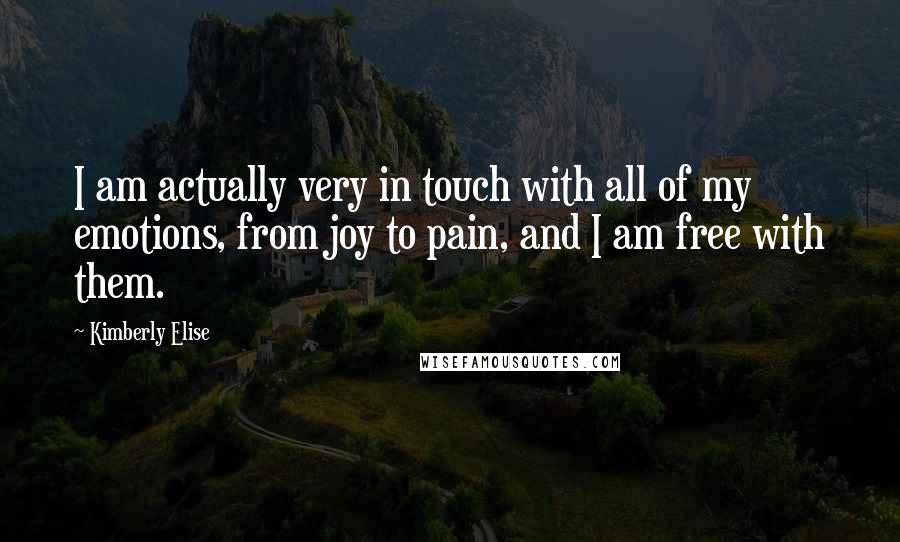 Kimberly Elise Quotes: I am actually very in touch with all of my emotions, from joy to pain, and I am free with them.