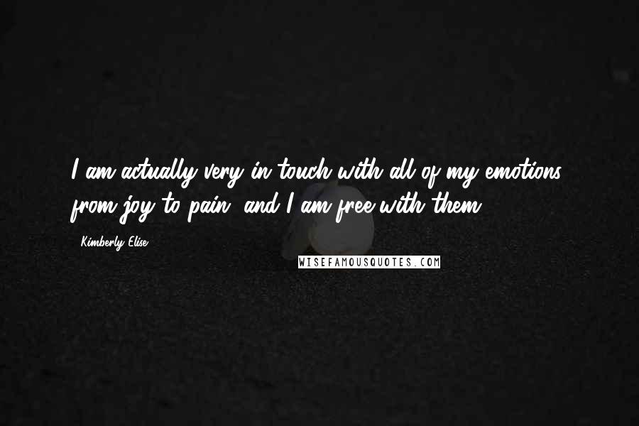 Kimberly Elise Quotes: I am actually very in touch with all of my emotions, from joy to pain, and I am free with them.