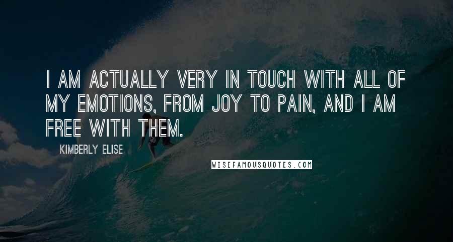 Kimberly Elise Quotes: I am actually very in touch with all of my emotions, from joy to pain, and I am free with them.