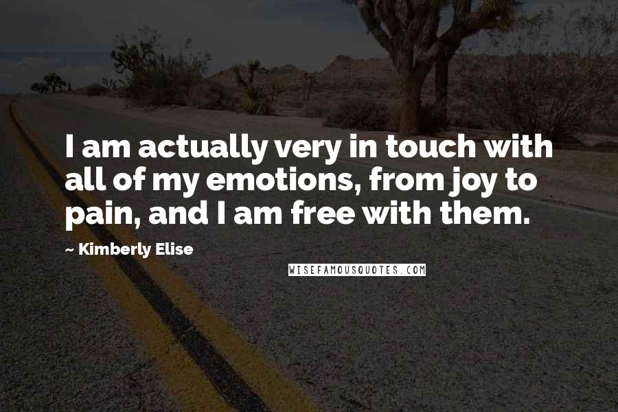 Kimberly Elise Quotes: I am actually very in touch with all of my emotions, from joy to pain, and I am free with them.