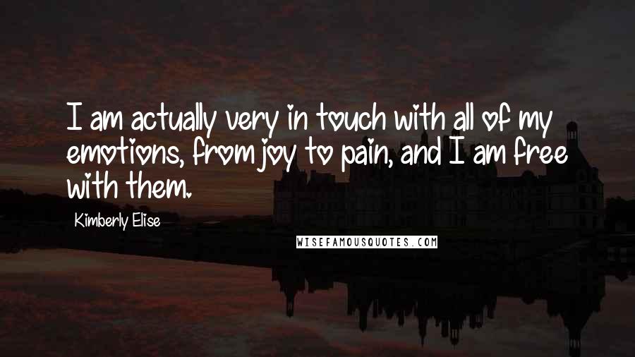 Kimberly Elise Quotes: I am actually very in touch with all of my emotions, from joy to pain, and I am free with them.