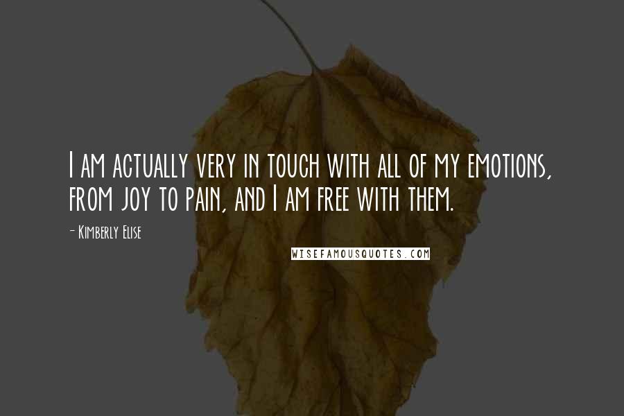 Kimberly Elise Quotes: I am actually very in touch with all of my emotions, from joy to pain, and I am free with them.