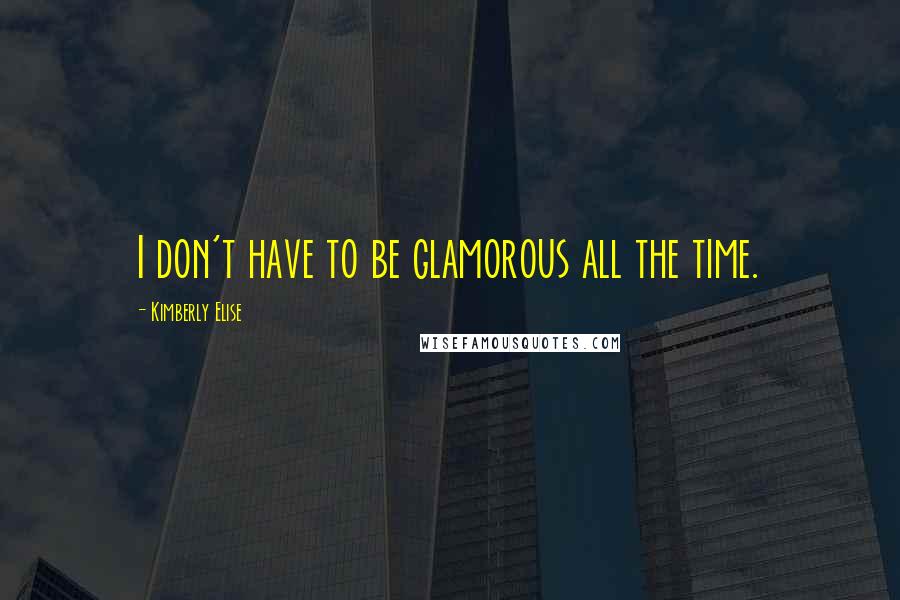Kimberly Elise Quotes: I don't have to be glamorous all the time.