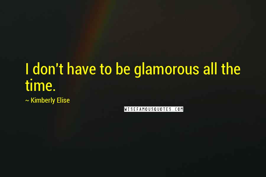Kimberly Elise Quotes: I don't have to be glamorous all the time.