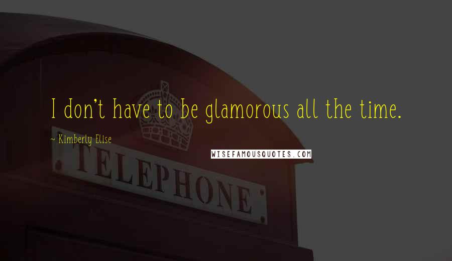 Kimberly Elise Quotes: I don't have to be glamorous all the time.