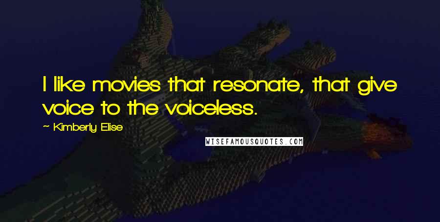 Kimberly Elise Quotes: I like movies that resonate, that give voice to the voiceless.